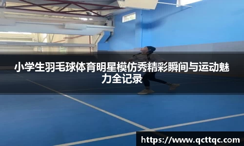 小学生羽毛球体育明星模仿秀精彩瞬间与运动魅力全记录