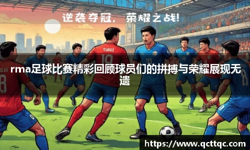 rma足球比赛精彩回顾球员们的拼搏与荣耀展现无遗