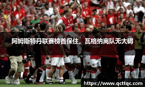 阿姆斯特丹联赛榜首保住，瓦格纳离队无大碍