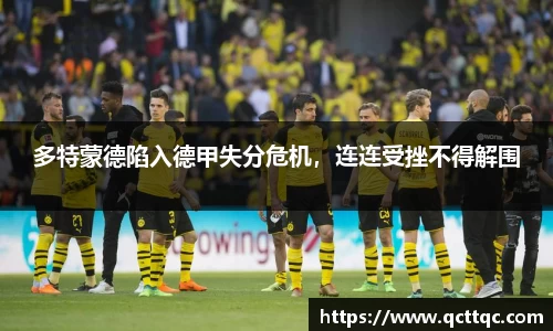 多特蒙德陷入德甲失分危机，连连受挫不得解围