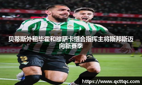 贝蒂斯外租毕霍和穆萨卡组合指挥主将斯邦斯迈向新赛季