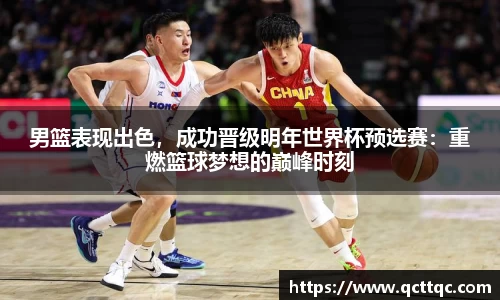 男篮表现出色，成功晋级明年世界杯预选赛：重燃篮球梦想的巅峰时刻