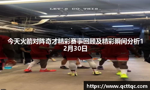 今天火箭对阵奇才精彩赛事回顾及精彩瞬间分析12月30日
