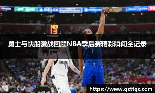 勇士与快船激战回顾NBA季后赛精彩瞬间全记录